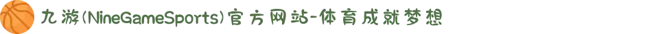 九游(NineGameSports)官方网站-体育成就梦想